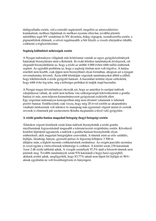 tüd gyulladás esetén, véd a ionizáló sugárzástól, megel zi az arteroszklerózis
kialakulását, mellkasi fájdalmak és mellkasi nyomás ellen hat, továbbá jelent s
mértékben segít NV szindróma és NV disztónia, hideg végtagok, izomdiszrtófia esetén, a
pigmentfoltok elt nnek, a szövet rugalmasabb, a b r fényl , a visszér elterjedése ritkább,
csökkenti a trigliceridszintet.

Segítség különböz nehézségek esetén

A Nyugat tudományos világának más kritériumai vannak az egyes gyógykészítmények
hatásának bizonyítására mint a Keletnek. Itt exakt klinikai tanulmányok érvényesek, ott
elegend bizonyíttékként az, hogy a reishi az utóbbi 4 000 évben több millió embernek
segített. Az egyedüli probléma az, hogy a segítség írásban nem volt rögzítve. A hatása
emellett nem kisebb, csak éppen nem bizonyítható olyan formában, ahogyan azt a nyugati
orvostudomány követeli. Ázsia több klinikáján végeznek tanulmányokat abból a célból,
hogy tökéletesítsék a reishi gyógyító hatásait. A használati területe olyan széleskör ,
hogy több évbe fog telni, míg a költséges próbákat ki tudják majd használni.

A Nyugat magas követelményei okozzák azt, hogy az amerikai és európai tudósok
szkeptikussá válnak, de azért nem kellene vita szükségességét kikövetkeztetni a gomba
hatásai és más, nem teljesen kitanulmányozott gyógyászati eszközök ellen.
Egy szigorúan tudományos koncepcióban még nem elismert valaminek is lehetnek
pozitív hatásai. Emlékezzünk csak vissza, hogy még 20 évvel ezel tt az akupunktúra
vitatható módszernek volt tekintve és manapság már egyetemet végzett német és osztrák
orvosok is elmennek pár szemeszterre Kínába megtanulni a t vel való gyógyítást.

A reishi gomba hatása magaslati betegség (hegyi betegség) esetén

Állatokon végzett kísérletek során kínai tudósok bizonyították a reishi gomba
micéliumának fogyasztásánál magasabb a toleranciaszint oxigénhiány esetén. Következ
kísérleti lépésként ugyanezek a tudósok a gomba hatásait bizonyították olyan
embereknél, akik magaslati betegségben szenvedtek. A tünetek mint az er s szédülés,
fejfájás, fáradtság, hányás, gyorsuló pulzus és légszomj fellépése 3 500 m
átlépése után, a légköri nyomás csökkenésének eredménye. Az oxigén parciális nyomása
és ezzel együtt a vörösvértestek telítettsége is csökken. A kísérlet során 238 katonának
3szor 2 db reishi tablettát adtak. A vizsgált személyek 97,5%-ánál a felsorolt tünetek nem
jelentek meg. További tanulmányok során 976 katonánál a hegyi harci egységb l,
akiknek reishit adtak, megfigyelték, hogy 83,77%-uknál nem lépett fel fejfájás és 96%-
uknak egyáltalán ne volt feszültségérzete és hányingere.
 