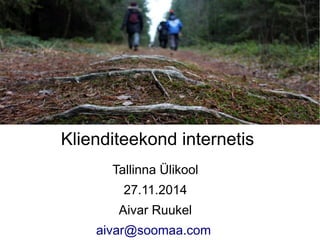Klienditeekond internetis 
Tallinna Ülikool 
27.11.2014 
Aivar Ruukel 
aivar@soomaa.com 
 
