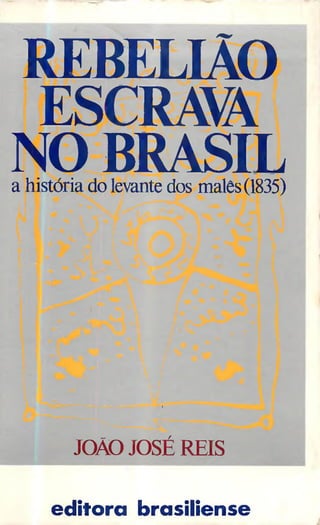 REBELIÃO
ESCRAm
NO BRASIL
a história do levante dos malês(1835)
JOÃOJOSÉ REIS
editora brasiliense
 