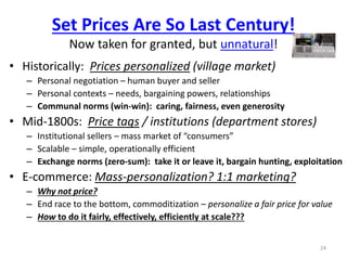 Set Prices Are So Last Century!
Now taken for granted, but unnatural!
• Historically: Prices personalized (village market)...