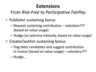 Extensions
From Risk-Free to Participative FairPay
• Publisher sustaining bonus
– Request sustaining contribution – volunt...
