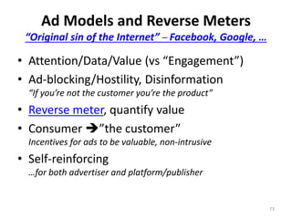 Ad Models and Reverse Meters
“Original sin of the Internet” – Facebook, Google, …
• Attention/Data/Value (vs “Engagement”)...