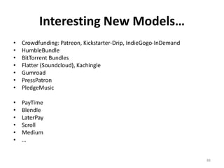 Interesting New Models…
• Crowdfunding: Patreon, Kickstarter-Drip, IndieGogo-InDemand
• HumbleBundle
• BitTorrent Bundles
...