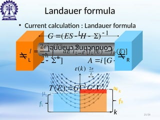 Landauer formula
• Current calculation : Landauer formula

G (ES  H  )  1

A i [G  G
]
 i [  
]
( ) L R
T E G G
  
k
(k) 2
L
mL
R
L
Conducting
channel
R
L
fR
fL
21/34
 