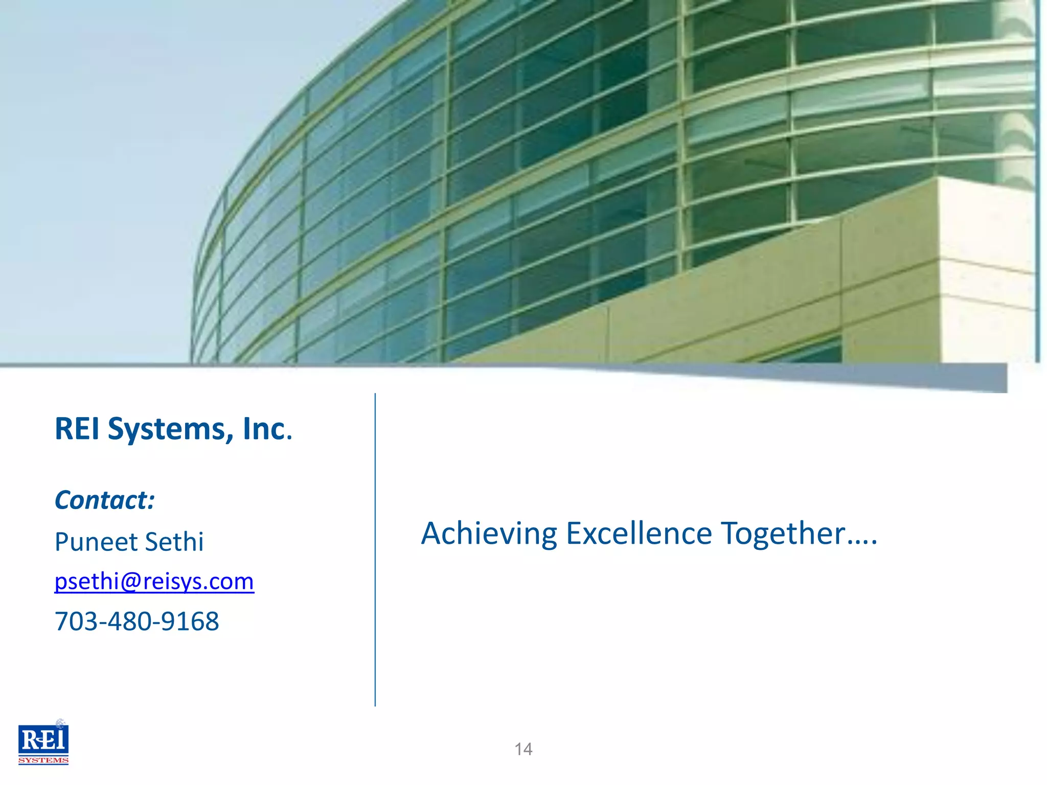 REI Systems, Inc.
Contact:
Puneet Sethi        Achieving Excellence Together….
psethi@reisys.com
703-480-9168



                          14
 