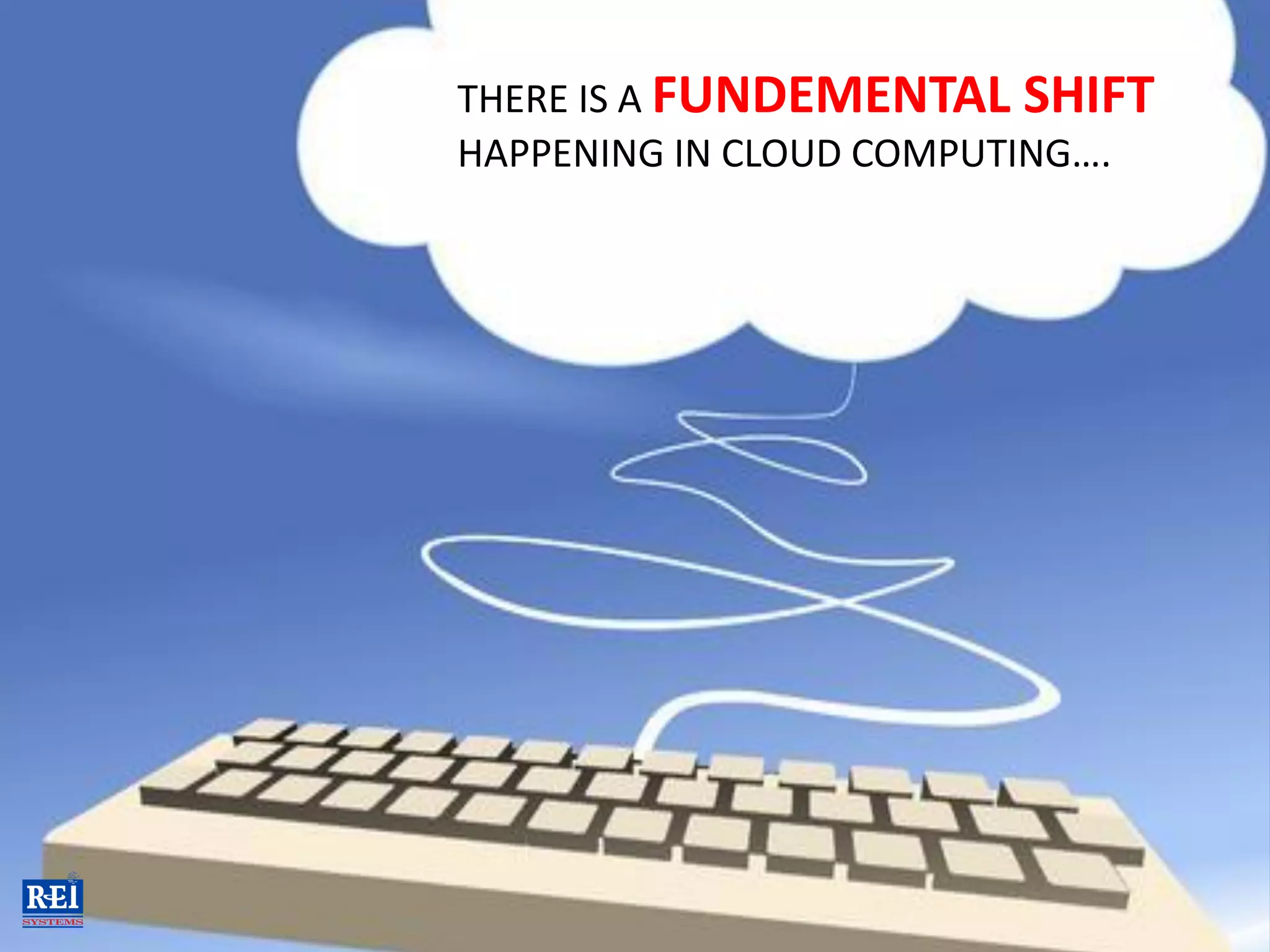 THERE IS A FUNDEMENTAL SHIFT
HAPPENING IN CLOUD COMPUTING….
 