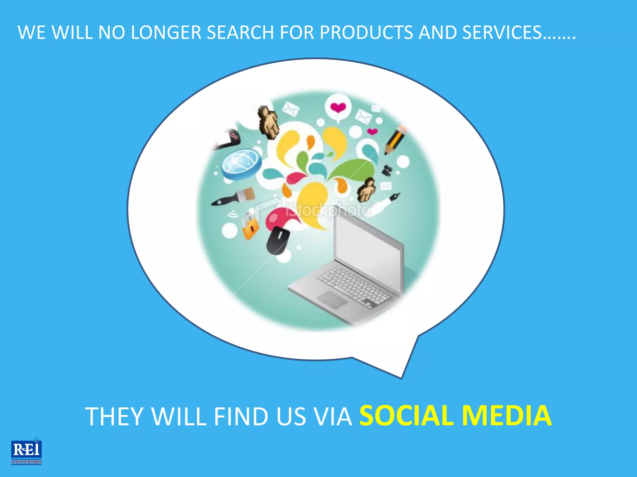 WE WILL NO LONGER SEARCH FOR PRODUCTS AND SERVICES…….




      THEY WILL FIND US VIA SOCIAL MEDIA
 