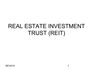 05/14/14 1
REAL ESTATE INVESTMENT
TRUST (REIT)
 