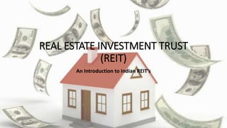 REAL ESTATE INVESTMENT TRUST
(REIT)
An Introduction to Indian REIT’s
 