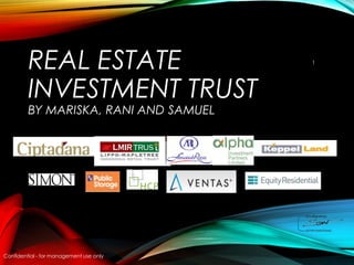 REAL ESTATE
INVESTMENT TRUST
BY MARISKA, RANI AND SAMUEL
Confidential - for management use only
1
 