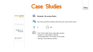 Case Studies
Fastweb, Consumer Sales.
Live Chat and Web Call Back (Call Me Later and Call Me Now).
3 60
• Part of the Sales Force Automation project.
• Support to subscriptions channels.
• Leads generation with consent to be called.
• Sinergy with Outbound activity.
 