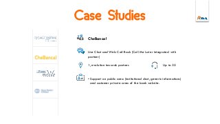 Case Studies
CheBanca!
Live Chat and Web Call Back (Call Me Later integrated with
partner)
1, evolution towards partner. Up to 35
• Support on public area (institutional chat, generic informations)
and customer private area of the bank website.
 