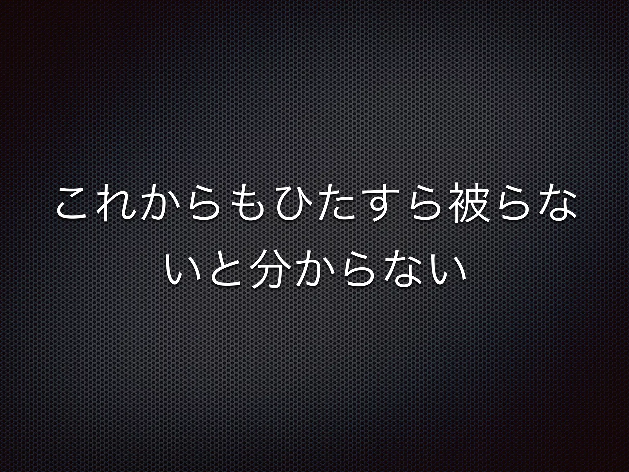 これからもひたすら被らな
いと分からない
 