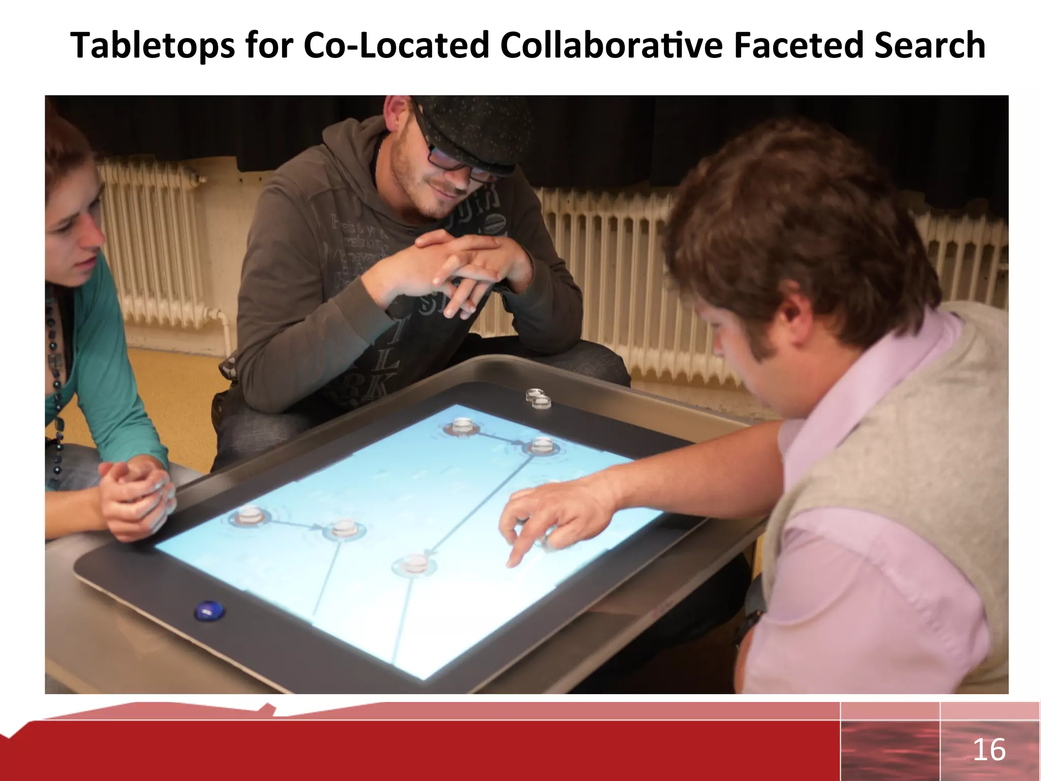 Tabletops	
  for	
  Co-­‐Located	
  Collabora7ve	
  Faceted	
  Search	
  




                                                                      	
     16	
  
 