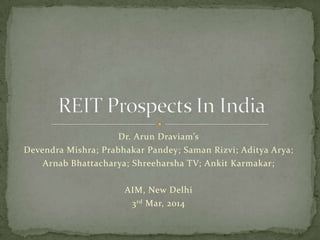 Dr. Arun Draviam’s
Devendra Mishra; Prabhakar Pandey; Saman Rizvi; Aditya Arya;
Arnab Bhattacharya; Shreeharsha TV; Ankit Karmakar;
AIM, New Delhi
3rd Mar, 2014
 