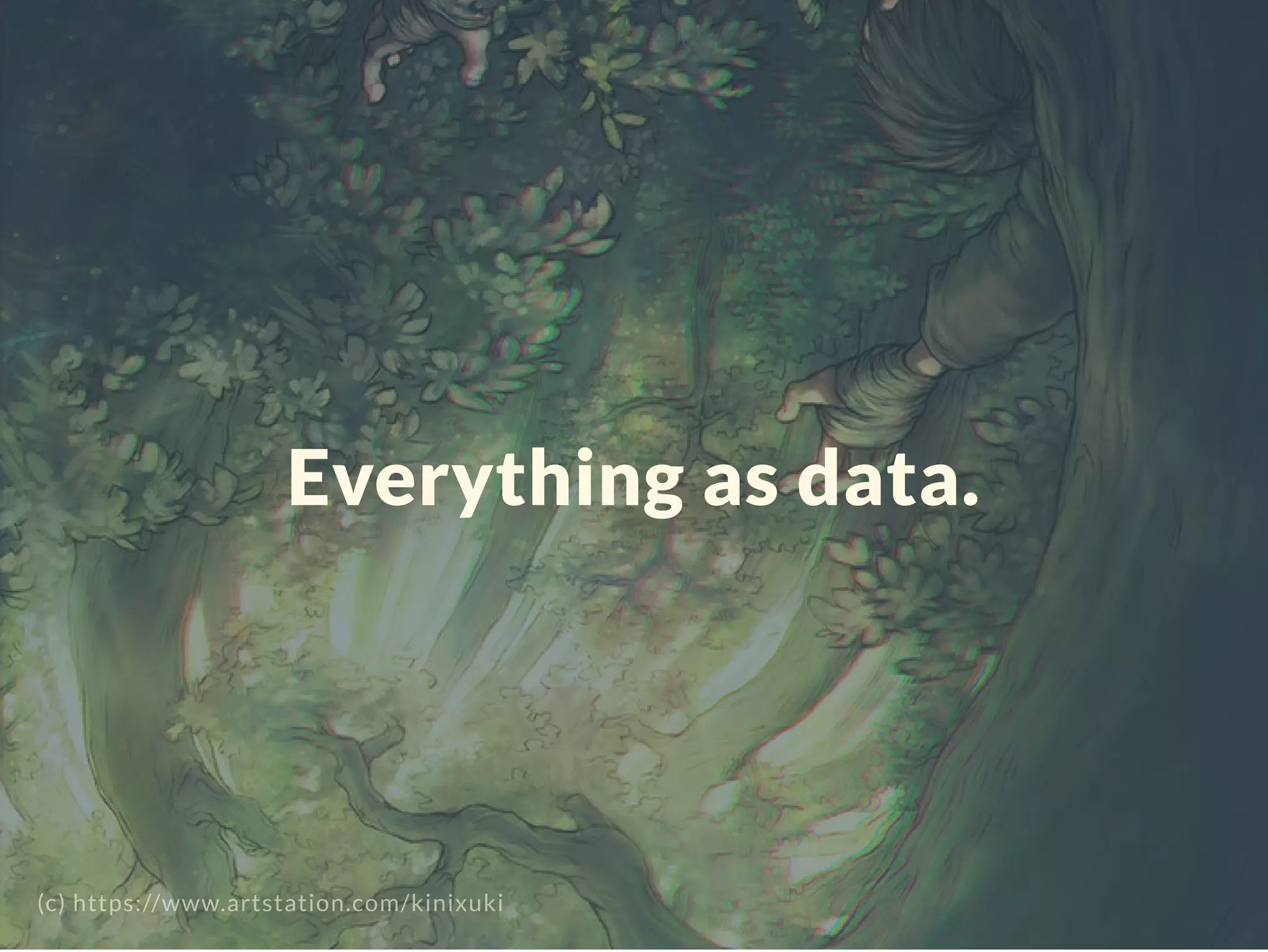 Everything as data.
(c) https://www.artstation.com/kinixuki
 