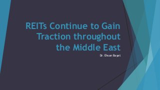 REITs Continue to Gain
Traction throughout
the Middle East
Dr. Ehsan Bayat
 