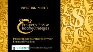 Passive Income Strategies for your
Financial Freedom
INVESTING IN REITs
www.slideshare.net/ppis/
 