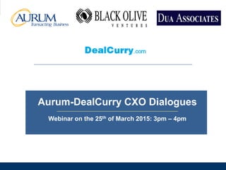 Creating Real Wealth
Aurum-DealCurry CXO Dialogues
__________________________________________________________
Webinar on the 25th of March 2015: 3pm – 4pm
 