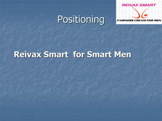 Positioning 
Reivax Smart for Smart Men 
 