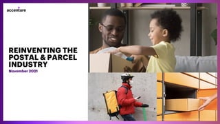REINVENTING THE
POSTAL & PARCEL
INDUSTRY
November 2021
Copyright © 2021 Accenture. All rights reserved.
 