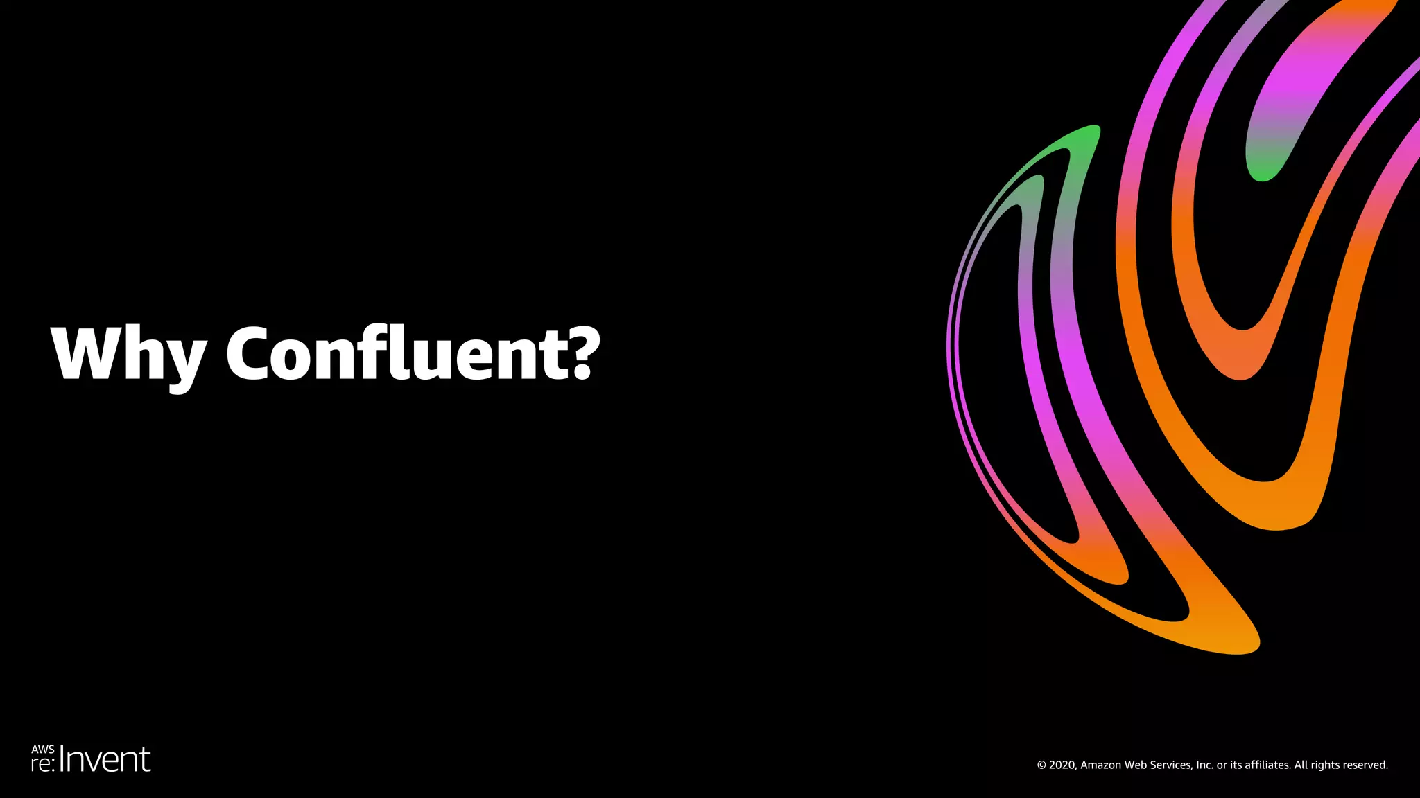 © 2020, Amazon Web Services, Inc. or its affiliates. All rights reserved. Why Confluent? 