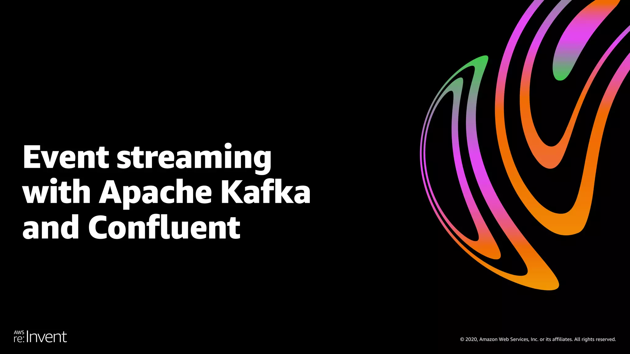 © 2020, Amazon Web Services, Inc. or its affiliates. All rights reserved. Event streaming with Apache Kafka and Confluent 