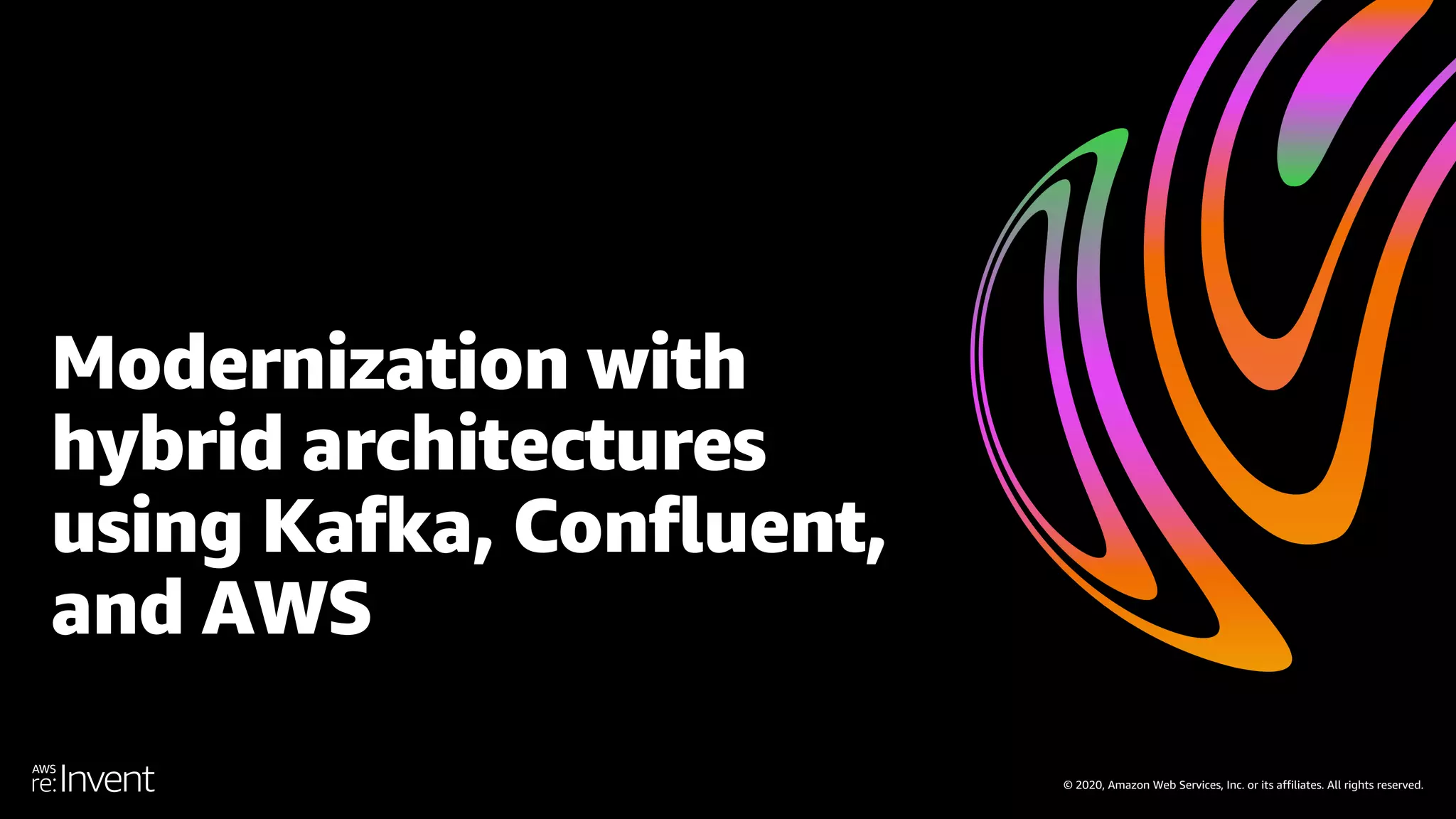 © 2020, Amazon Web Services, Inc. or its affiliates. All rights reserved. Modernization with hybrid architectures using Kafka, Confluent, and AWS 
