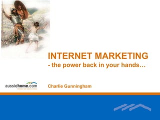 INTERNET MARKETING - the power back in your hands… Charlie Gunningham 