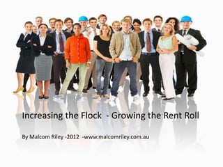 Increasing the Flock - Growing the Rent Roll

By Malcom Riley -2012 -www.malcomriley.com.au
 