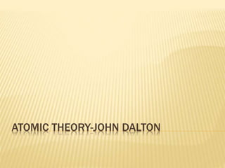 ATOMIC THEORY-JOHN DALTON 
 