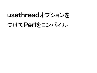 usethreadオプションを
つけてPerlをコンパイル
 
