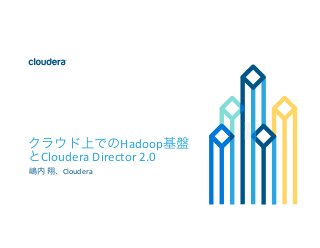 1©  Cloudera,  Inc.  All  rights  reserved.
クラウド上でのHadoop基盤
とCloudera	
  Director	
  2.0	
  
嶋内	
  翔、Cloudera	
  
 
