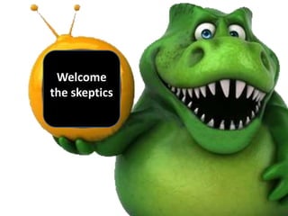 Welcome
the skeptics
 