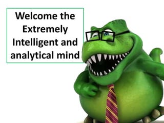 Welcome the
Extremely
Intelligent and
analytical mind
 