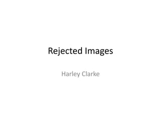 Rejected Images

   Harley Clarke
 