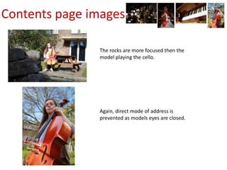 Contents page imagesThe rocks are more focused then the model playing the cello. Again, direct mode of address is prevented as models eyes are closed.