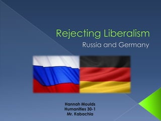 Rejecting Liberalism Russia and Germany Hannah Moulds Humanities 30-1 Mr. Kabachia 