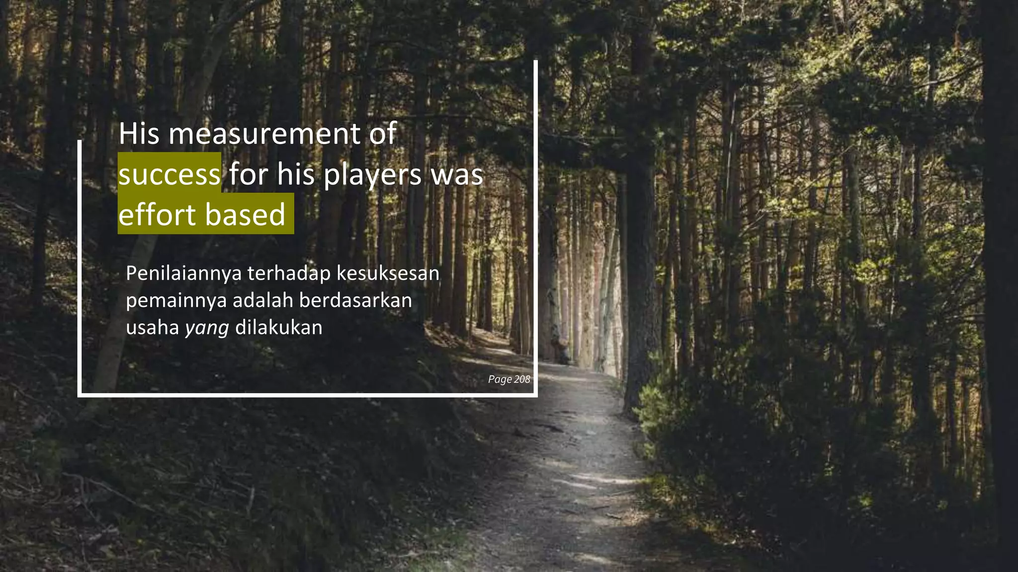 His measurement of
success for his players was
effort based
Penilaiannya terhadap kesuksesan
pemainnya adalah berdasarkan
usaha yang dilakukan
Page 208
 