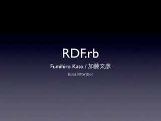 RDF.rb
Fumihiro Kato /
 