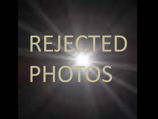 REJECTED
PHOTOS
 