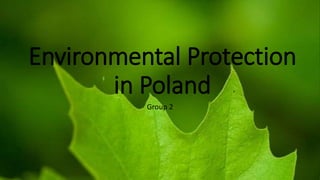 Environmental Protection
in Poland
Group 2
 