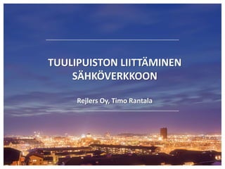 TUULIPUISTON LIITTÄMINEN 
SÄHKÖVERKKOON 
Rejlers Oy, Timo Rantala 
 