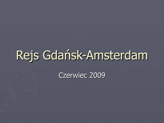 Rejs Gdańsk-Amsterdam Czerwiec 2009 