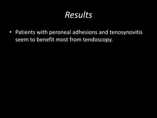 Results
• Patients with peroneal adhesions and tenosynovitis
seem to benefit most from tendoscopy.
 