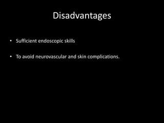 Disadvantages
• Sufficient endoscopic skills
• To avoid neurovascular and skin complications.
 