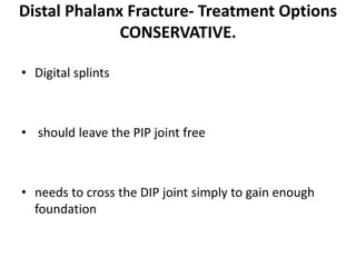 Distal Phalanx Fracture- Treatment Options
CONSERVATIVE.
• Digital splints
• should leave the PIP joint free
• needs to cross the DIP joint simply to gain enough
foundation
 