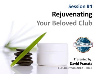 Session #4
     Rejuvenating
Your Beloved Club



                 Presented by:
              David Pranata
      TLI Chairman 2012 - 2013
 