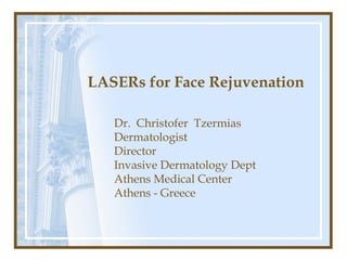 LASERs for Face Rejuvenation
Dr. Christofer Tzermias
Dermatologist
Director
Invasive Dermatology Dept
Athens Medical Center
Athens - Greece
 