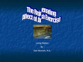 The Rejuvenating Affect of Aqua Exercise Living Waters By  Dee Nicovich, M.S. 